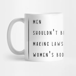 Men Shouldn't Be Making Laws About Women's Bodies Mug